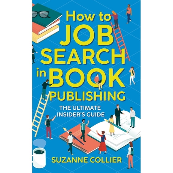 How to Job Search in Book Publishing: The Ultimate Insider's Guide, (Hardcover)