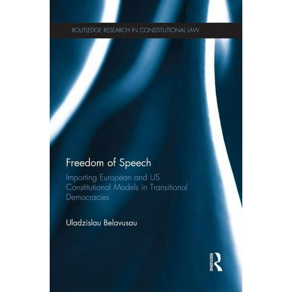 Routledge Research in Constitutional Law Freedom of Speech: Importing European and US Constitutional Models in Transitional Democracies, (Paperback)