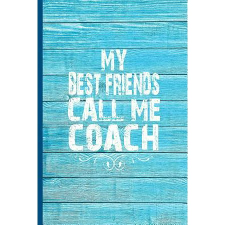My Best Friends Call Me Coach: 6x9 Lined Journal Great Gift for Your Favorite Coach from the Whole Team!