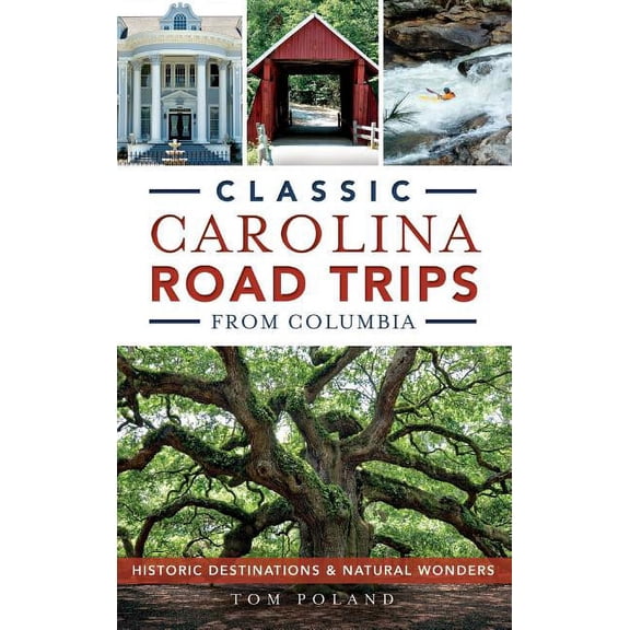 Classic Carolina Road Trips from Columbia: Historic Destinations & Natural Wonders (Hardcover)