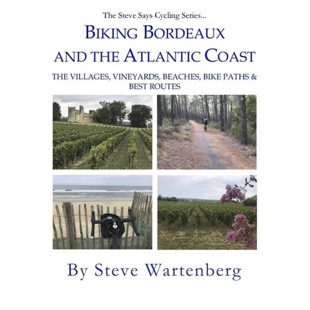Biking Bordeaux and the Atlantic Coast: The Villages, Vineyards, Beaches, Bike Paths & Best Routes - (Best Hikes On The East Coast)