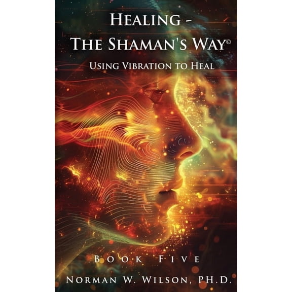 Healing - The Shaman's Way Book 5 - Using Vibration to Heal, (Paperback)
