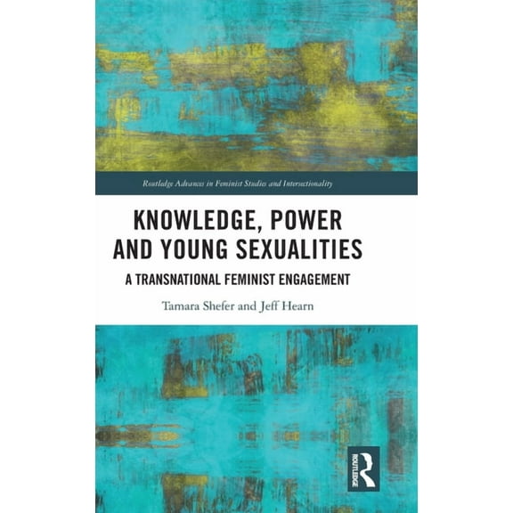 Routledge Advances in Feminist Studies a Knowledge, Power and Young Sexualities: A Transnational Feminist Engagement, (Hardcover)