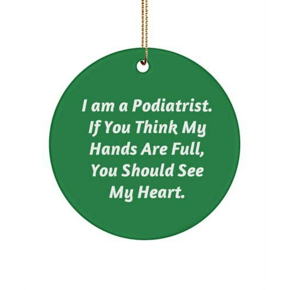 Gag Podiatrist Circle Ornament, I am a Podiatrist. If You Think My Hands are Full, You Should., Present for Colleagues, Joke from Boss