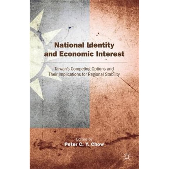 Pre-Owned National Identity and Economic Interest: Taiwan's Competing Options and Their Implications for Regional Stability, (Hardcover)