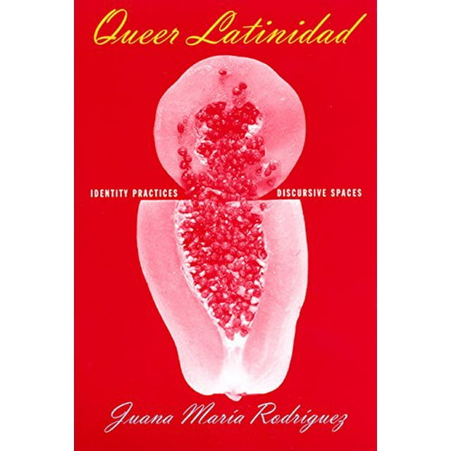 Queer Latinidad: Identity Practices, Discursive Spaces (Sexual Cultures)