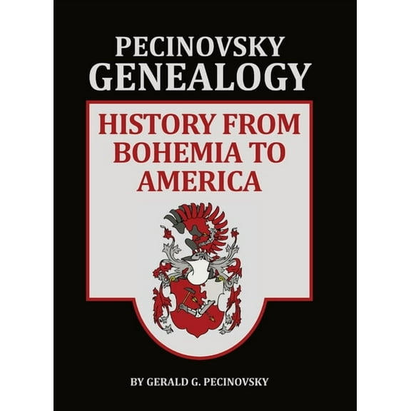 Pecinovsky Genealogy: History From Bohemia To America, (Hardcover)
