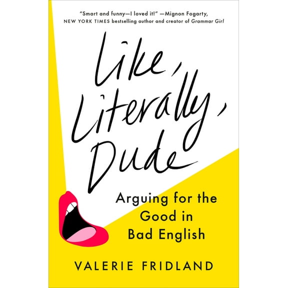 Like, Literally, Dude: Arguing for the Good in Bad English, (Hardcover)