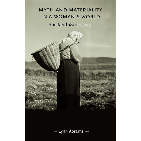 Gender in History Myth and Materiality in a Woman's World: Shetland 1800-2000, (Paperback)