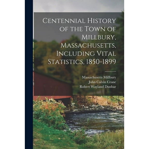 Centennial History of the Town of Millbury, Massachusetts, Including Vital Statistics, 1850-1899 (Paperback)