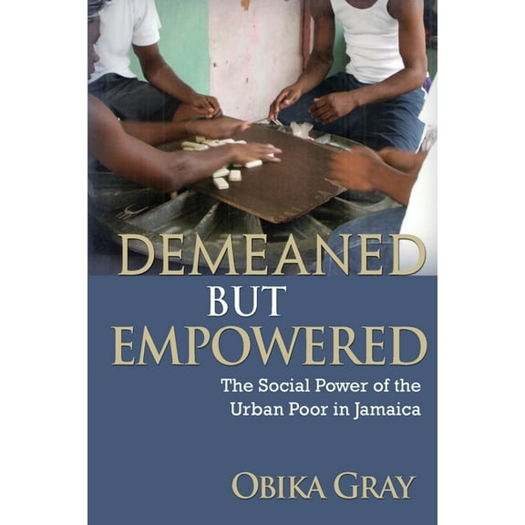 Demeaned but Empowered: The Social Power of the Urban Poor in Jamaica, (Paperback)