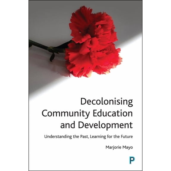 Decolonising Community Education and Development: Understanding the Past, Learning for the Future, (Paperback)