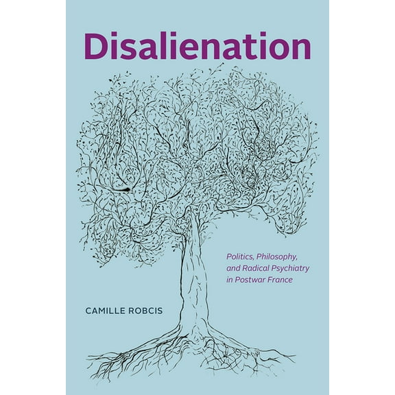Chicago Studies in Practices of Meaning Disalienation: Politics, Philosophy, and Radical Psychiatry in Postwar France, (Paperback)