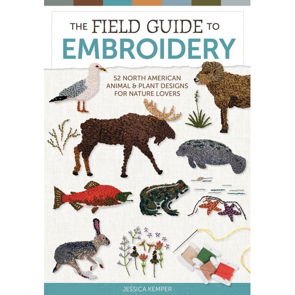 Pre-Owned The Field Guide to Embroidery: 52 North American Animal and Plant Designs for Nature Lovers (Beginner-Friendly, Step-By-Step Wildlife Patterns with Bi (Hardcover) 0764369164 9780764369162