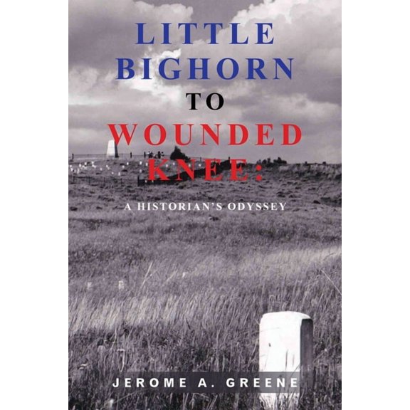 Little Bighorn to Wounded Knee: A Historian's Odyssey, (Paperback)