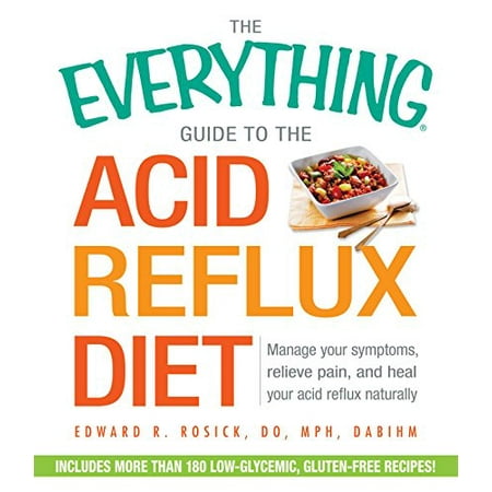 The Everything Guide to the Acid Reflux Diet: Manage Your Symptoms, Relieve Pain, and Heal Your Acid Reflux Naturally, Pre-Owned Paperback 1440586268 9781440586262 Edward R Rosick