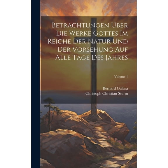 Betrachtungen Über Die Werke Gottes Im Reiche Der Natur Und Der Vorsehung Auf Alle Tage Des Jahres; Volume 1 (Hardcover)
