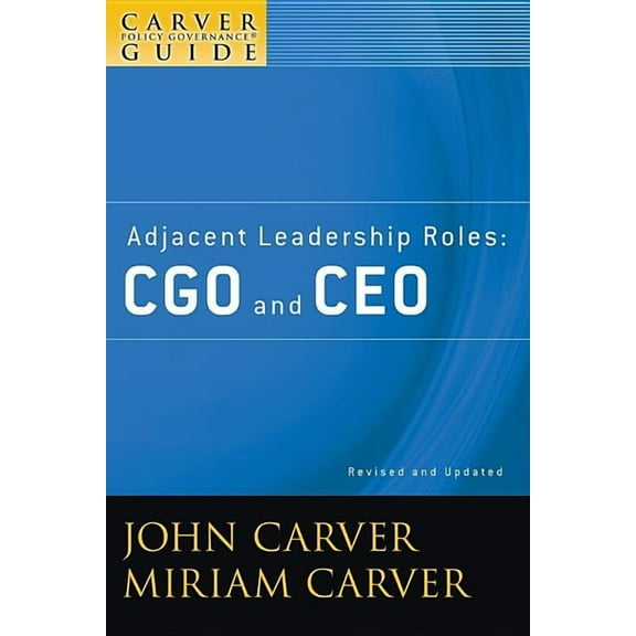 J-B Carver Board Governance A Carver Policy Governance Guide, Adjacent Leadership Roles: Cgo and CEO, Book 27, (Paperback)