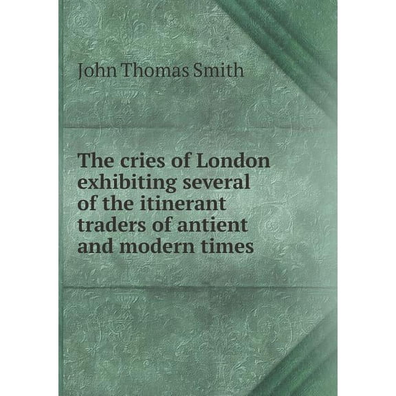 The cries of London exhibiting several of the itinerant traders of antient and modern times (Paperback)