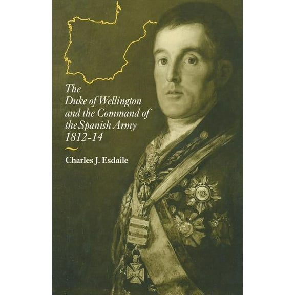 The Duke of Wellington and the Command of the Spanish Army, 1812-14, (Paperback)