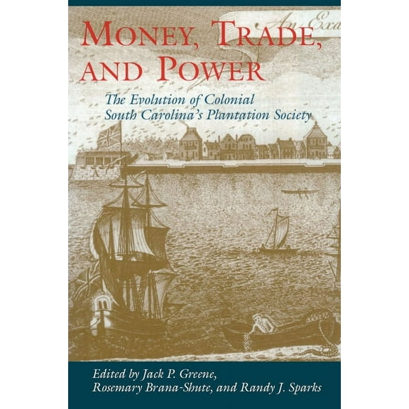 Carolina Lowcountry and the Atlantic Wor Money, Trade, and Power: The Evolution of Colonial South Carolina's Plantation Society, (Hardcover)
