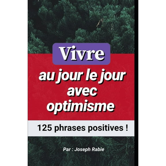 Vivre au jour le jour avec optimisme: 125 phrases positives !, (Paperback)