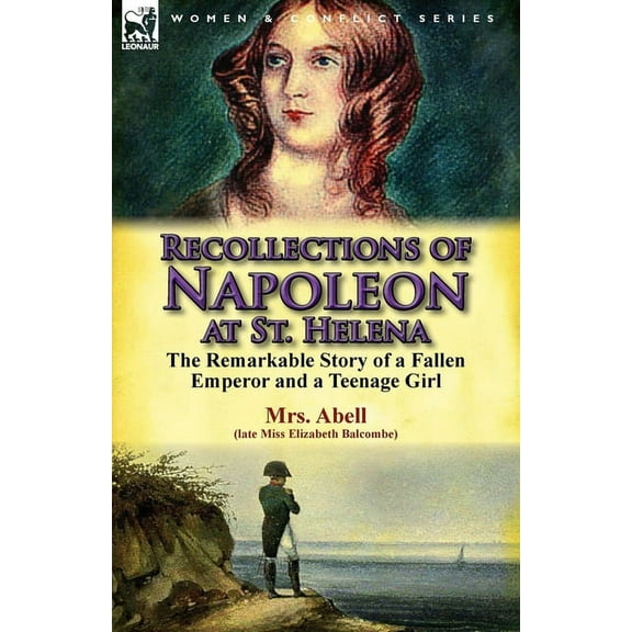 Recollections of Napoleon at St. Helena: The Remarkable Story of a Fallen Emperor and a Teenage Girl, (Paperback)