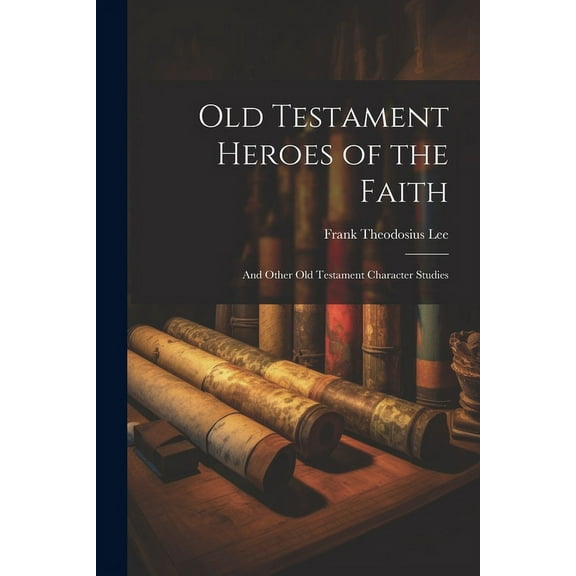 Old Testament Heroes of the Faith: And Other Old Testament Character Studies