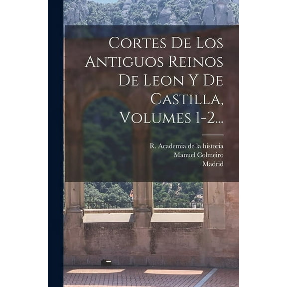 Cortes De Los Antiguos Reinos De Leon Y De Castilla, Volumes 1-2... (Paperback)