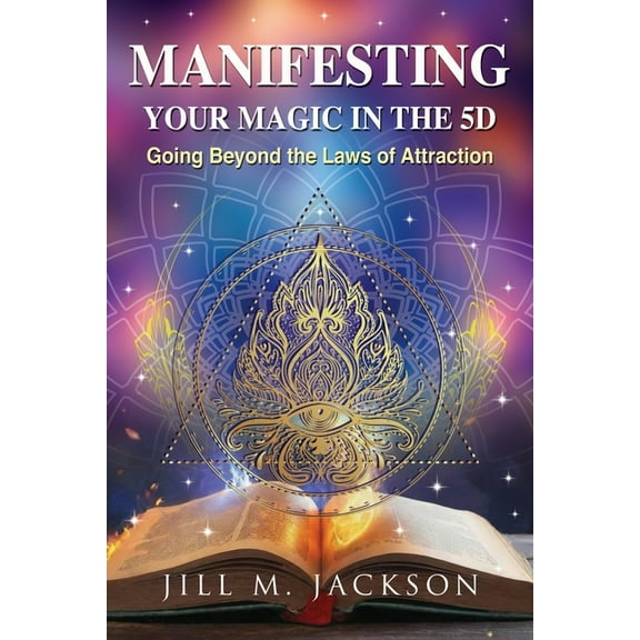 Manifesting Your Magic in the 5D: Going Beyond the Laws of Attraction, (Paperback)