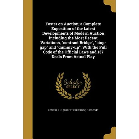 Construction Contract Variations Foster on Auction; A Complete Exposition of the Latest Developments of Modern Auction Including the Most Recent Variations, Contract Bridge, Stop-Gap and Dummy-Up, with the Full Code of the Official Laws and 137 Deals from Actual Play ()