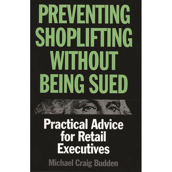 Preventing Shoplifting Without Being Sued: Practical Advice for Retail Executives, (Hardcover)