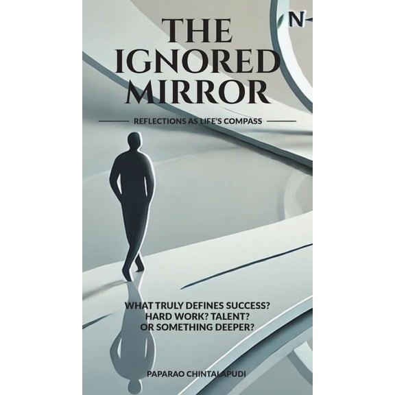 The Ignored Mirror: Reflections as Life's Compass, (Hardcover)