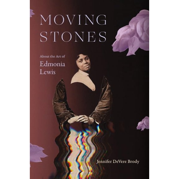 Visual Arts of Africa and Its Diasporas Moving Stones: About the Art of Edmonia Lewis, (Hardcover)
