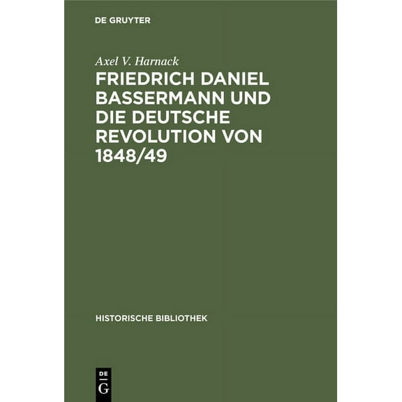 Historische Bibliothek Friedrich Daniel Bassermann Und Die Deutsche Revolution Von 1848/49, Book 44, (Hardcover)
