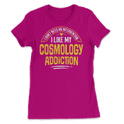 Funny Cosmology T-Shirt - I Like My Addiction