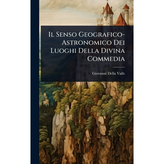 Il Senso Geografico-Astronomico Dei Luoghi Della Divina Commedia, (Hardcover)
