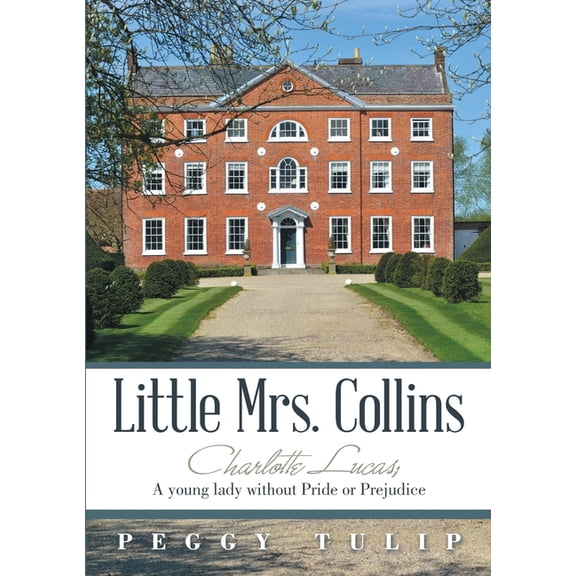 Little Mrs. Collins: Charlotte Lucas; A young lady without Pride or Prejudice, (Paperback)