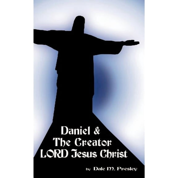 Daniel & the Creator Lord Jesus Christ, (Paperback)