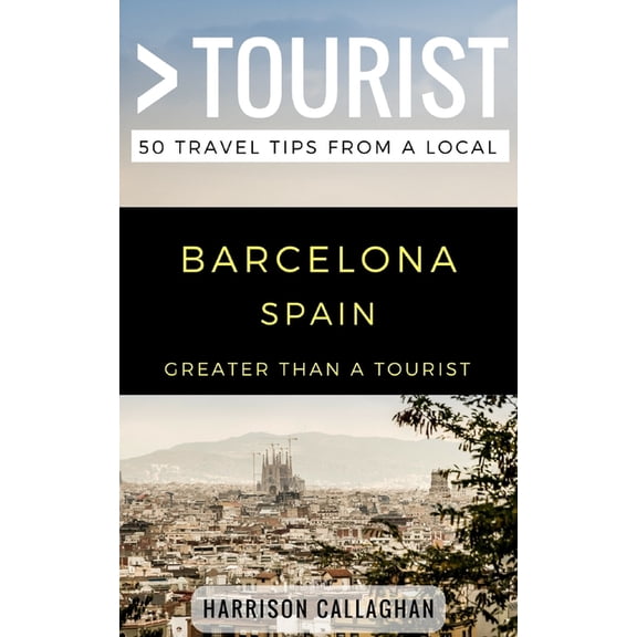 Greater Than a Tourist: Worldwide Travel Greater Than a Tourist- Barcelona Spain: 50 Travel Tips from a Local, Book 237, (Paperback)