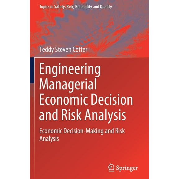Topics in Safety, Risk, Reliability and Engineering Managerial Economic Decision and Risk Analysis: Economic Decision-Making and Risk Analysis, Book 39, (Paperback)