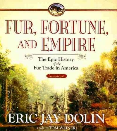 The Epic History Of The Fur Trade In America Fur Fortune and Empire