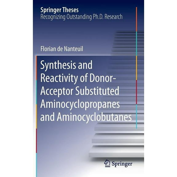 Springer Theses Synthesis and Reactivity of Donor-Acceptor Substituted Aminocyclopropanes and Aminocyclobutanes, (Hardcover)