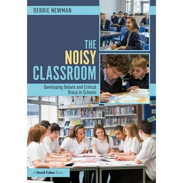 The Noisy Classroom: Developing Debate and Critical Oracy in Schools, (Paperback)