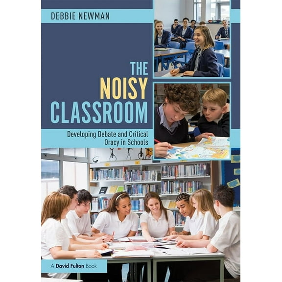 The Noisy Classroom: Developing Debate and Critical Oracy in Schools, (Paperback)