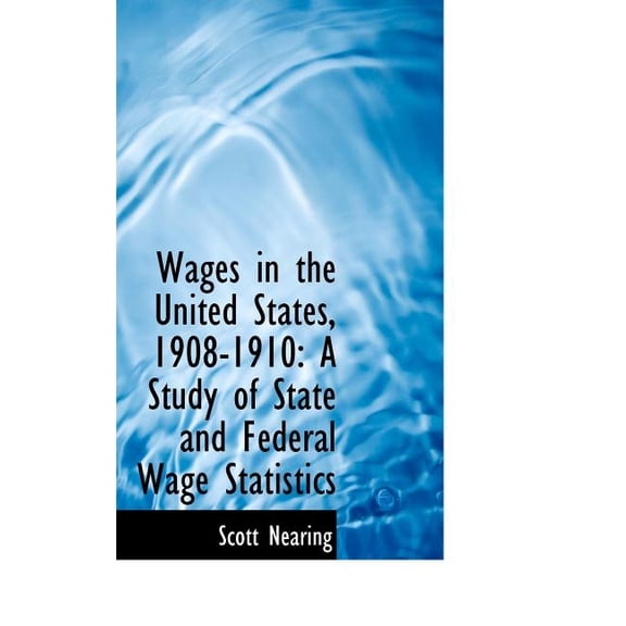 Wages in the United States, 1908-1910 : A Study of State and Federal Wage Statistics (Hardcover)
