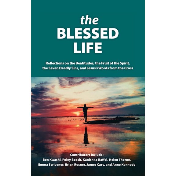 The Blessed Life: Reflections On The Beatitudes, The Fruit Of The Spirit, The Seven Deadly Sins and Jesus's Words From T, (Paperback)