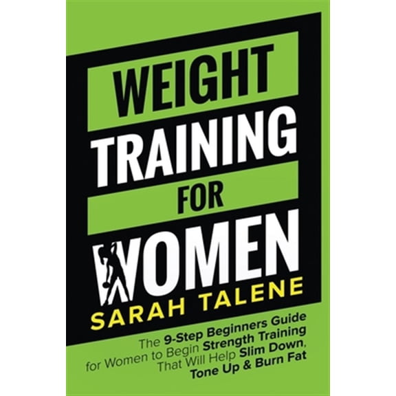 Pre-Owned Weight Training for Women: The 9-Step Beginners Guide for Women to Begin Strength Training That Will Help Slim Down, Tone Up & Burn Fat (Paperback)