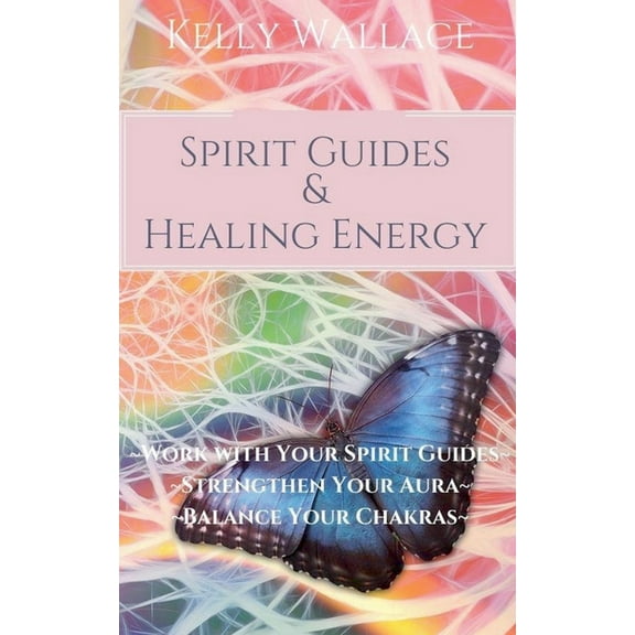 Spirit Guides and Healing Energy - Learn How to: Work with Your Spirit Guides, Strengthen Your Aura, Balance Your Chakra, (Paperback)