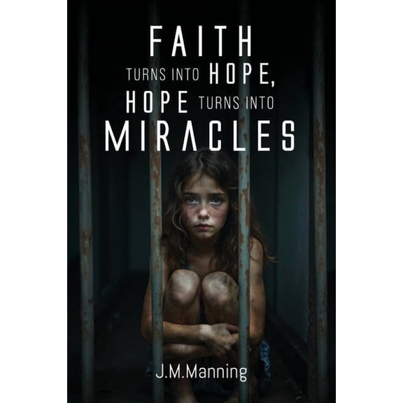 Faith Turns Into Hope, Hope Turns Into Miracles, (Paperback)